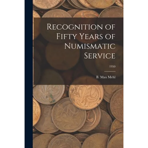 Recognition of Fifty Years of Numismatic Service - B. Max Mehl Paperback