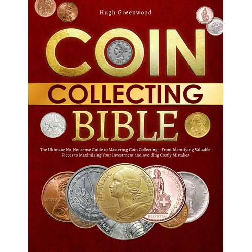 The Coin Collecting Bible: No-Nonsense Guide to Coin Collecting & Valuable Coins - Paperback