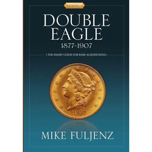 Type III Double Eagles 1877-1907: A Numismatic History & Analysis - Paperback