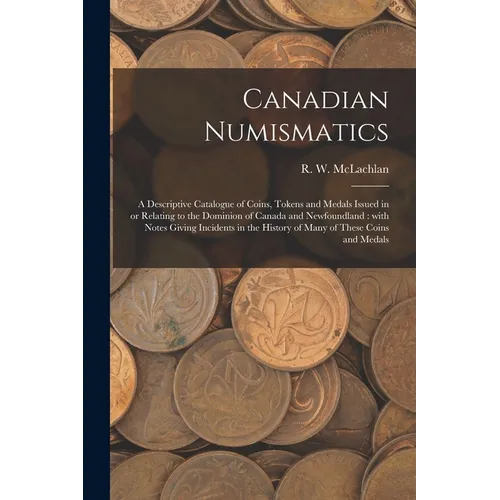 Canadian Numismatics: Canada & Newfoundland Coins, Tokens and Medals Catalogue - Paperback