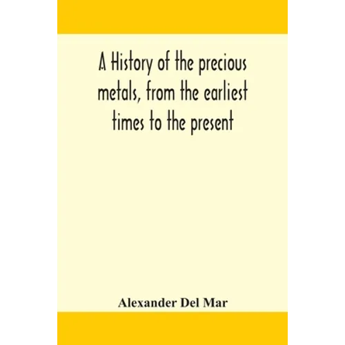 A History of the Precious Metals - Gold & Silver Economic History Paperback