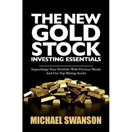 The New Gold Stock Investing Essentials: Supercharge Your Portfolio With Precious Metals And Our Top Mining Stocks - Paperback
