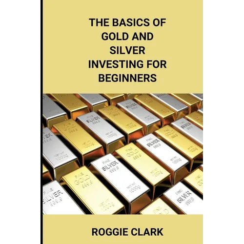 The Basics of Gold and Silver Investing for Beginners - Paperback